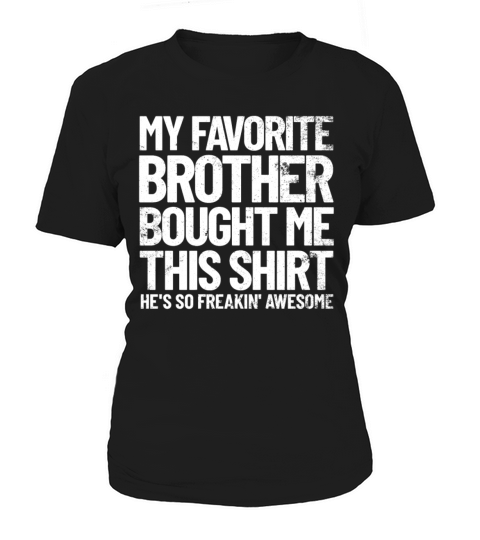 My Favorite Brother Bought Me This Shirt Funny Women's T-Shirt