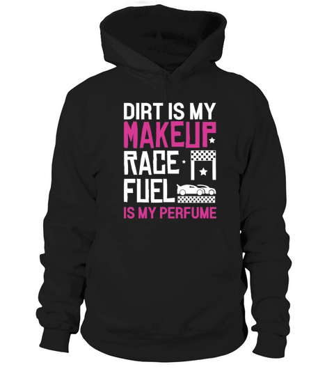 Dirt Is My Makeup Race Fuel Is My Perfume Dirt Hoodie Unisex