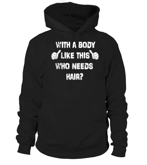 With A Body Like This Who Needs Hair Hoodie Unisex