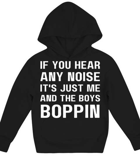If You Hear Any Noise It S Just Me And The Boys Kids Hoodie