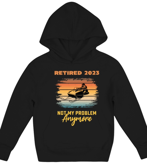 Retired 2023 Not My Problem Anymore Snowmobile Kids Hoodie