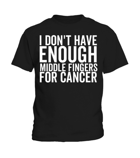I Dont Have Enough Middle Fingers For Cancer Kids T-Shirt