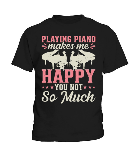 Playing Piano Makes Me Happy You Not So Much - Pia Kids T-Shirt