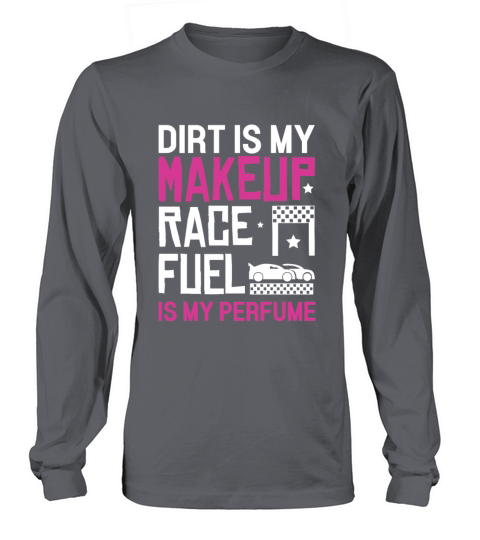 Dirt Is My Makeup Race Fuel Is My Perfume Dirt Long sleeved Unisex