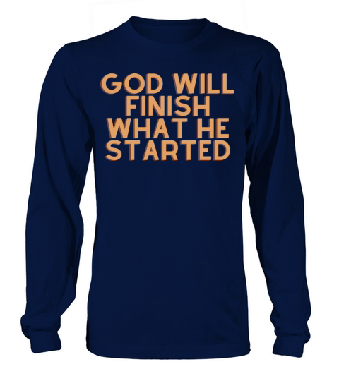 God Will Finish What He Started - Christian Quote Long sleeved Unisex