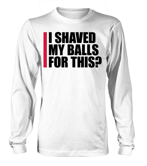 I shaved my balls Long sleeved Unisex