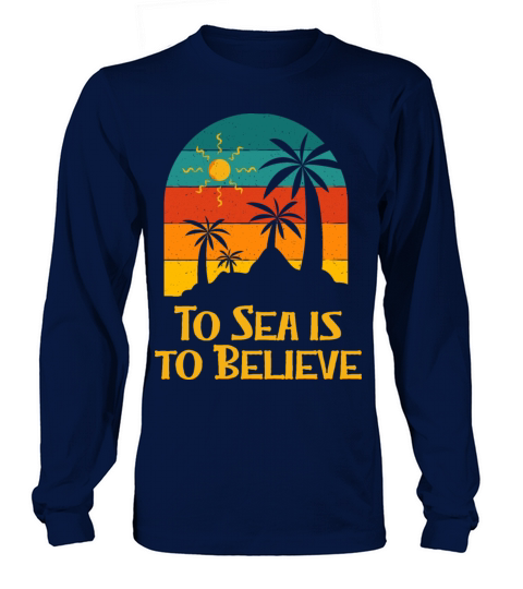 To Sea Is to Believe Beach Holiday Ocean Festival Long sleeved Unisex
