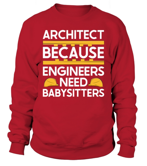 Architect Because Engineers Need Babysitters Funny Sweatshirt Unisex