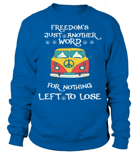 Freedom Is Just Another Word For Nothing Left Lose Sweatshirt Unisex