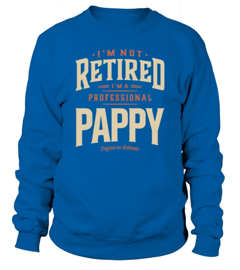 Im Not Retired Im a Professional Pappy Funny Sweatshirt Unisex