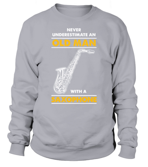 Mens Never Underestimate An Old Man With A Saxopho Sweatshirt Unisex