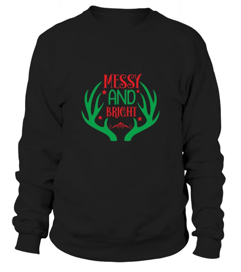 Messy And Bright Christmas Shirt Sweatshirt Unisex