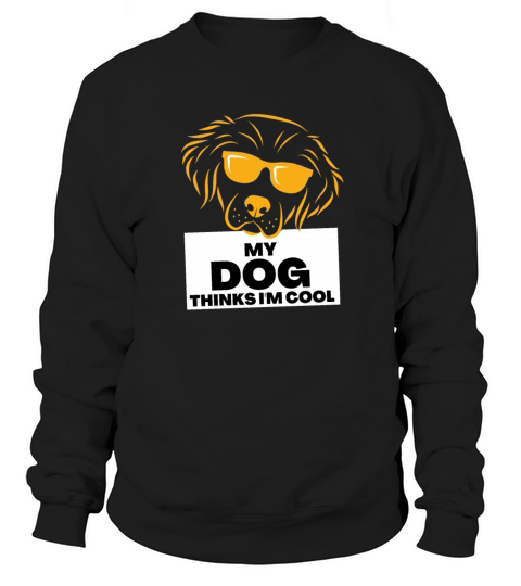 My Dog Thinks Im Cool gift for dog owners Sweatshirt Unisex