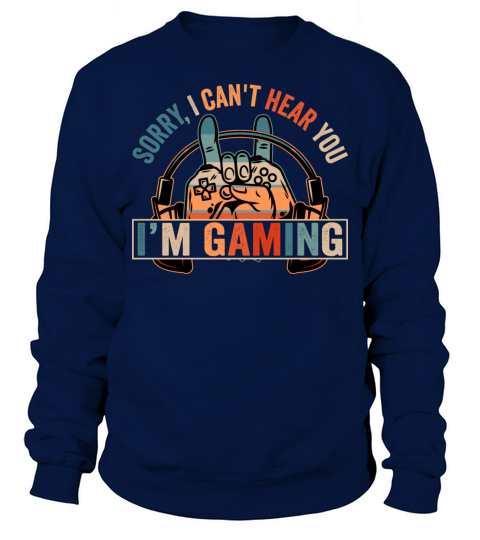 Sorry I cant hear you Im Gaming Sweatshirt Unisex