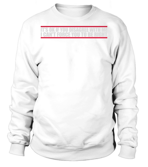 you disagree with me Sweatshirt Unisex