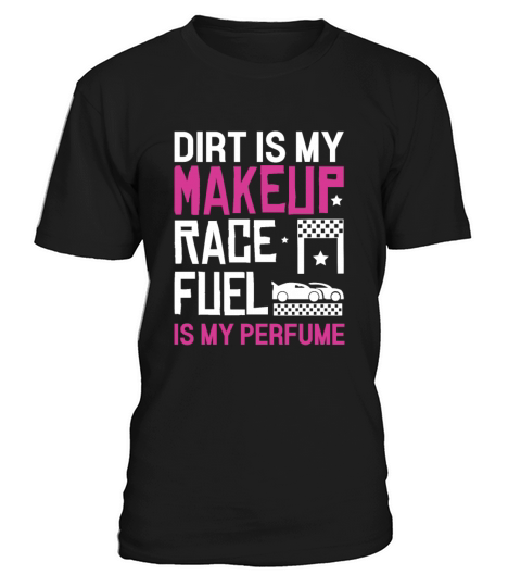 Dirt Is My Makeup Race Fuel Is My Perfume Dirt T-Shirt Unisex
