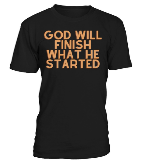 God Will Finish What He Started - Christian Quote T-Shirt Unisex
