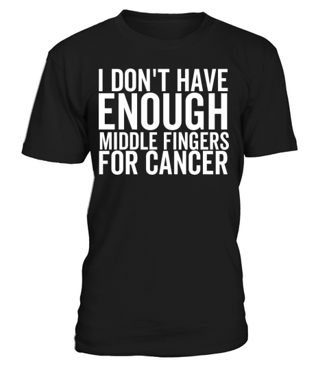 I Dont Have Enough Middle Fingers For Cancer T-Shirt Unisex