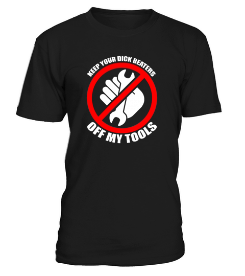 Keep Your Dick Beather Off My Tools T-Shirt Unisex