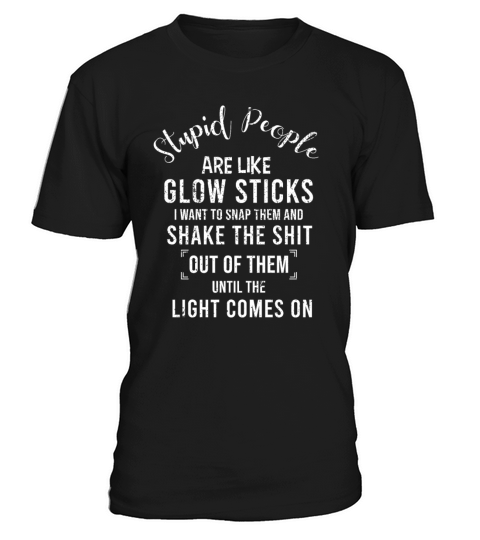 Stupid People Are Like Glow Sticks T-Shirt Unisex