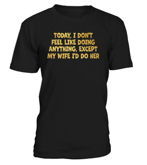 Today I Dont Feel Like Doing Anything Except My T-Shirt Unisex