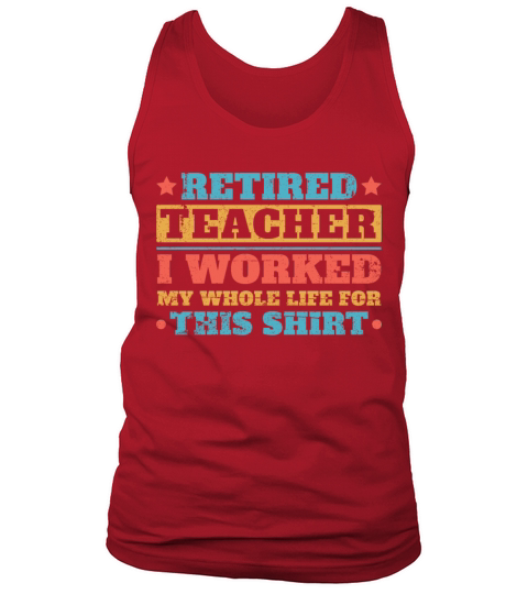 Retired Teacher I Worked My Whole Life For This S Tank Top Unisex