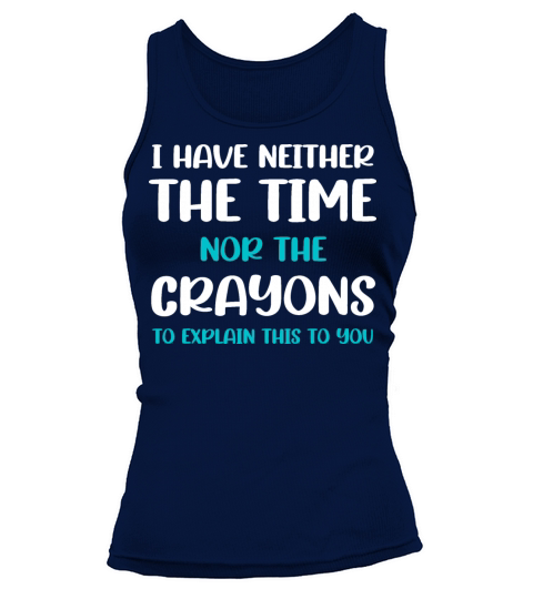 I HAVE NEITHER THE TIME NOR THE CRAYONS TO EXPLAIN Tank top Woman