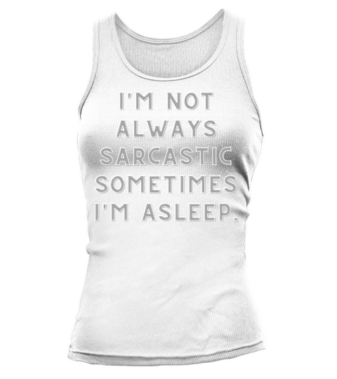 Im Not Always Sarcastic Sometimes Im Asleep Tank top Woman