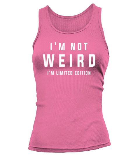 Im Not Weird Im Limited Edition Funny Sarcastic Tank top Woman