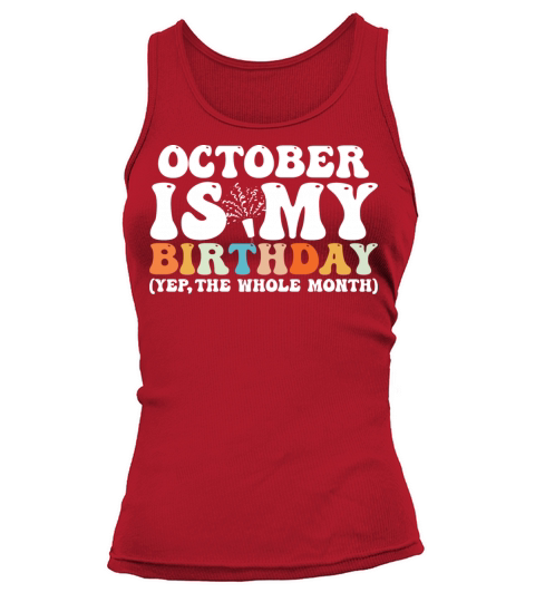 October Is My Birthday Monthth Yep The Whole Month Tank top Woman