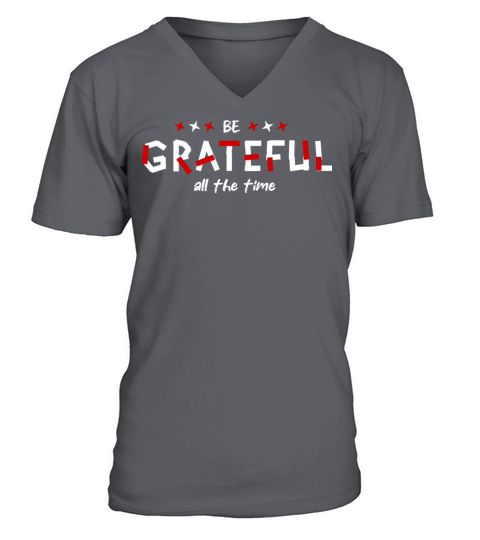 Be grateful all the time awesome inspiration quote V-Neck T-shirt