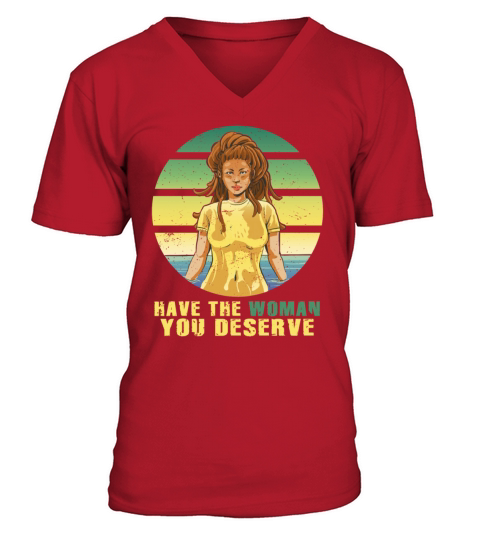 Have The Woman You Deserve Saying Cool V-Neck T-shirt