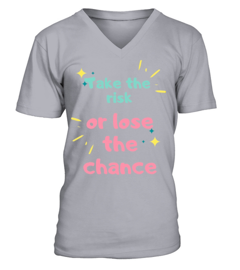 TAKE THE RISK OR LOSE THE CHANCE V-Neck T-shirt