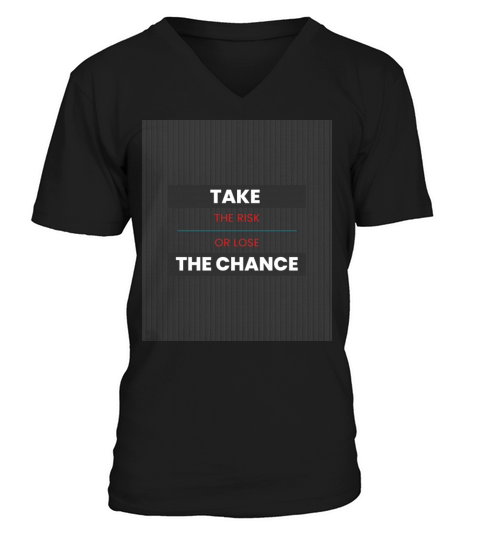 TAKE THE RISK OR LOSE THE CHANCE V-Neck T-shirt