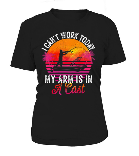 Fisherman I Cant Work Today My Arm Is in Cast Women's T-Shirt