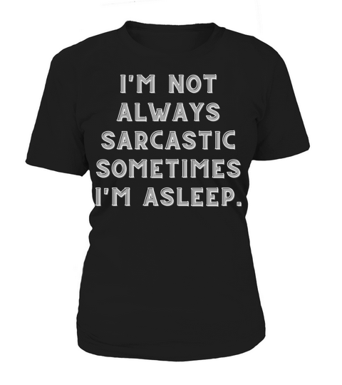 Im Not Always Sarcastic Sometimes Im Asleep Women's T-Shirt