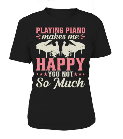 Playing Piano Makes Me Happy You Not So Much - Pia Women's T-Shirt