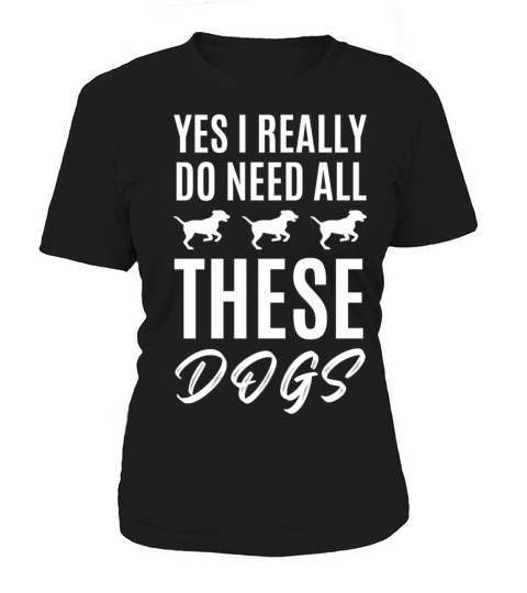 Yes i really do need all these dogs - Dog Lover Women's T-Shirt