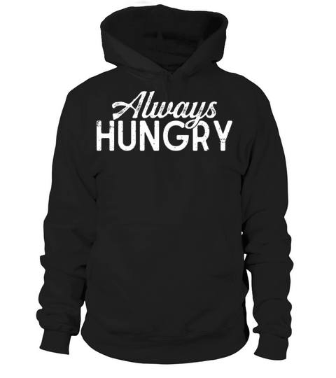 Always Hungry Sarcastic Quotes Graphic Top Gifts f Hoodie Unisex