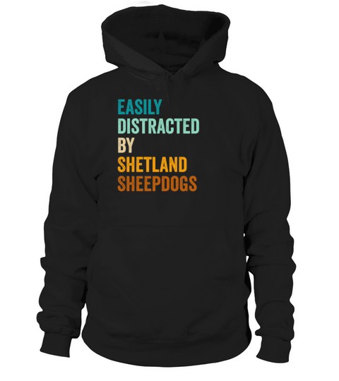 Easily Distracted By Shetland Sheepdogs Hoodie Unisex