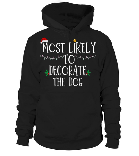 Most Likely To Decorate The Dog Xmas Family Matchi Hoodie Unisex