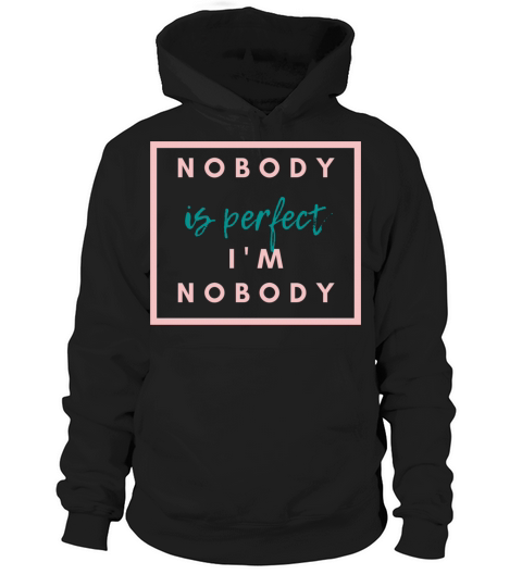 NOBODY IS PERFECT IM NOBODY Hoodie Unisex