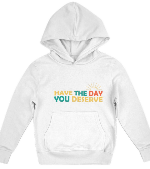 Have The Day You Deserve Saying Cool Motivational Kids Hoodie