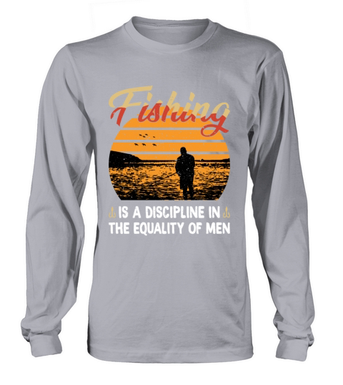 Fishing is a Discipline in the Equality of Men Long sleeved Unisex