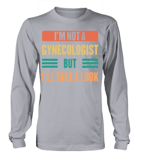 I’m Not A Gynecologist But I’ll Take A Look Long sleeved Unisex