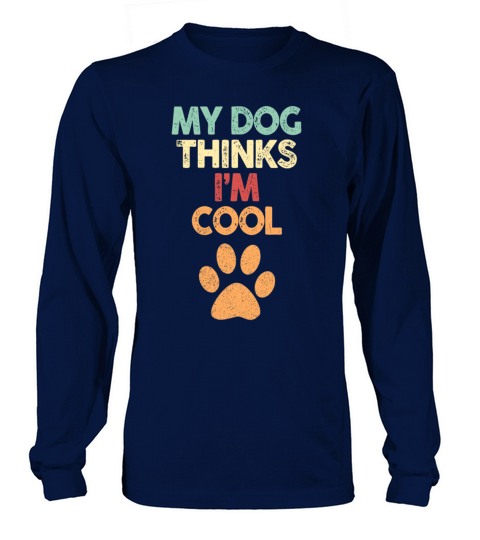 My Dog Thinks Im Cool Dog Lover Dog Owner Long sleeved Unisex