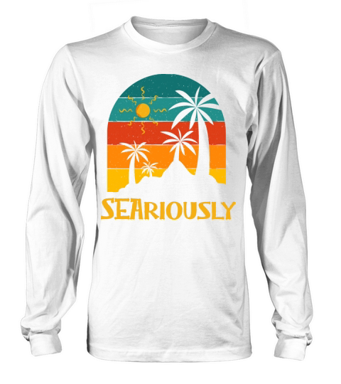Seariously Summer Sayings Tropical Quotes Beach Long sleeved Unisex