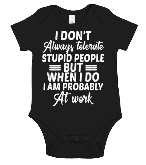 I Dont Always Tolerate Stupid People Only At Work Short Sleeve Baby One-Piece