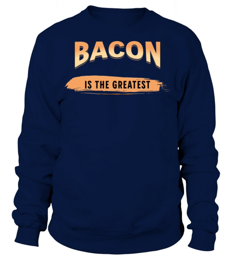 bacon is the greatest - food Sweatshirt Unisex