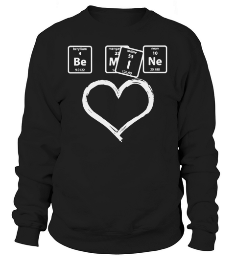 Be Mine Periodic Table Funny Sweatshirt Unisex